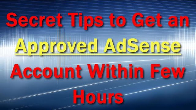 Secret Tips to Get an Approved AdSense Account Within Few Hours